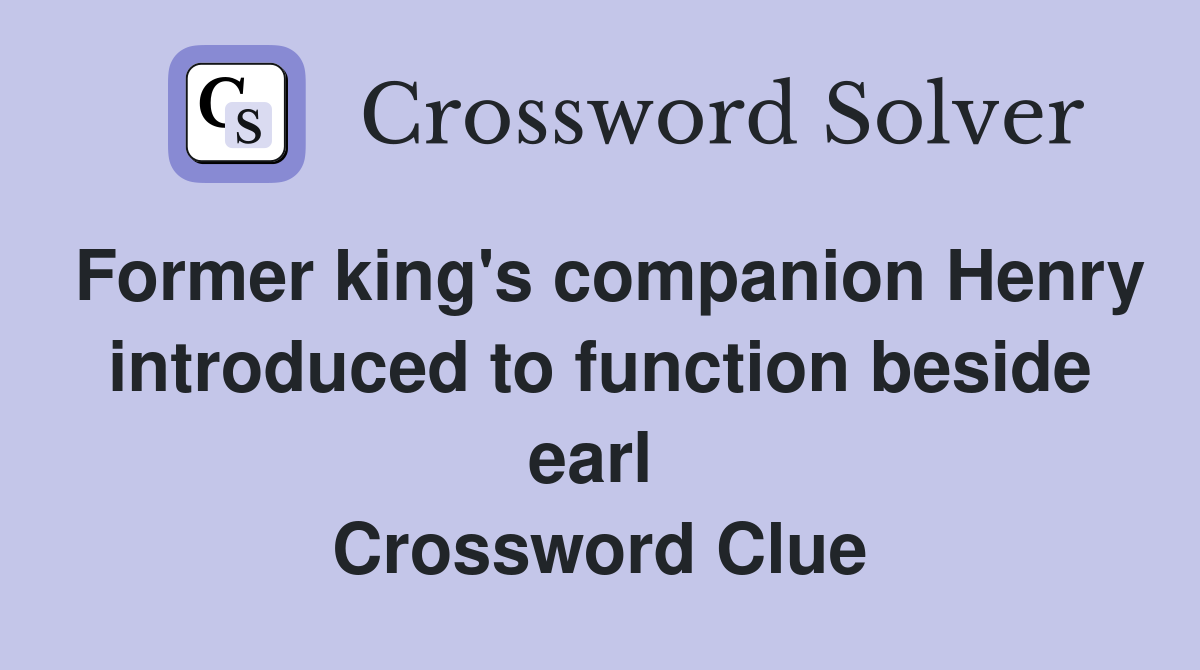 Former king's companion Henry introduced to function beside earl  Crossword Clue