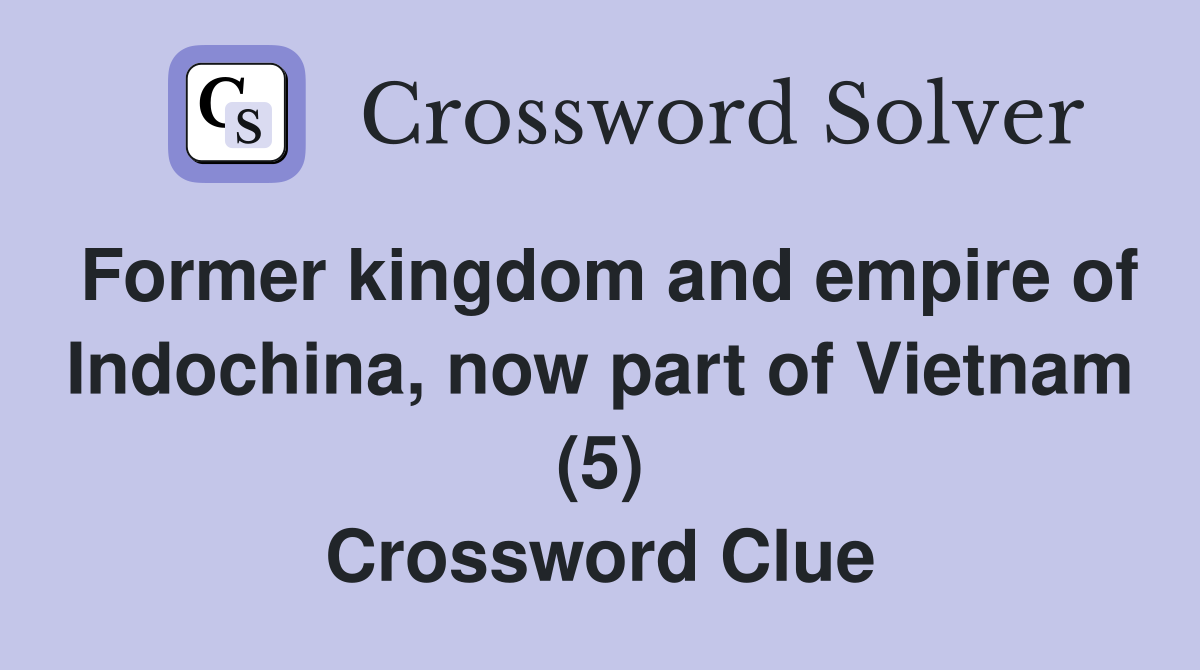 Former kingdom and empire of Indochina, now part of Vietnam (5) Crossword Clue