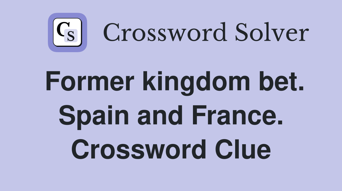 Former kingdom bet. Spain and France. Crossword Clue