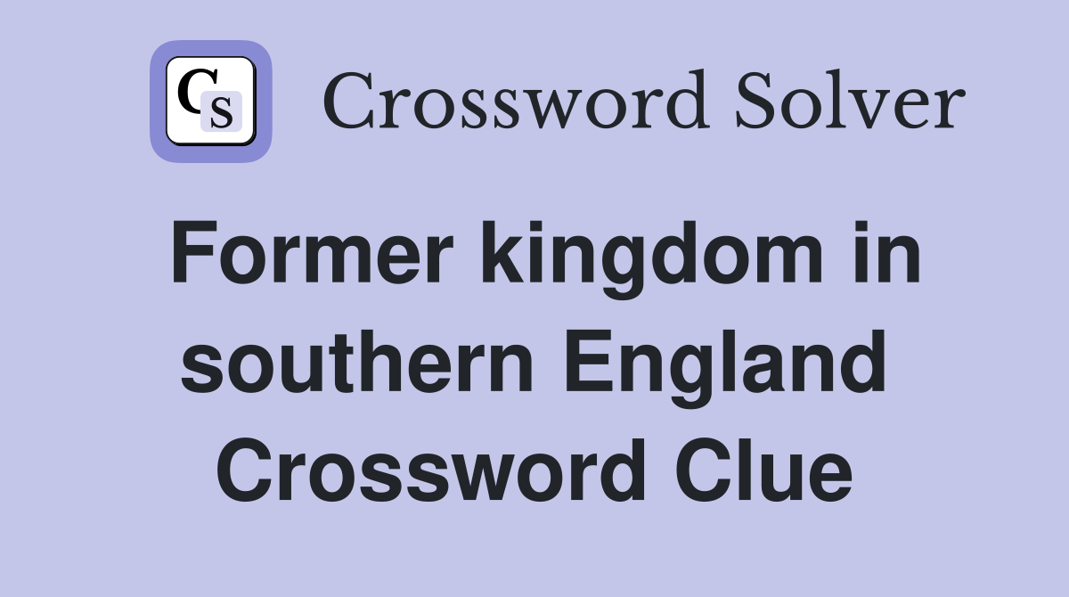 Former kingdom in southern England Crossword Clue