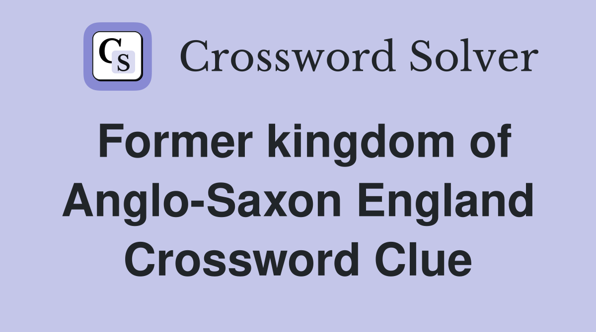 Former kingdom of Anglo-Saxon England Crossword Clue