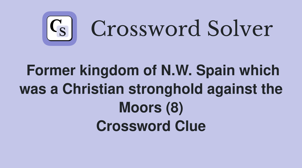 Former kingdom of N.W. Spain which was a Christian stronghold against the Moors (8) Crossword Clue