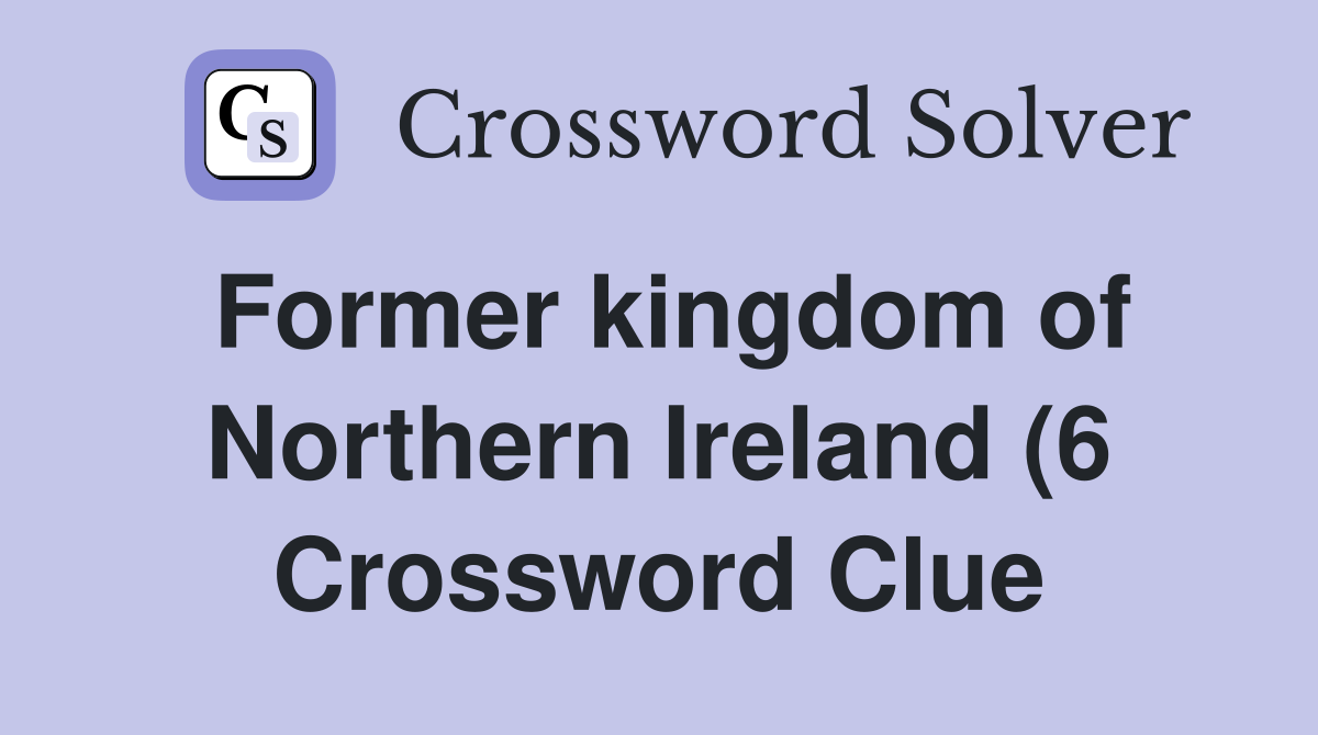 Former kingdom of Northern Ireland (6) Crossword Clue Answers Former kingdom of Northern Ireland (6) Crossword Clue Answers