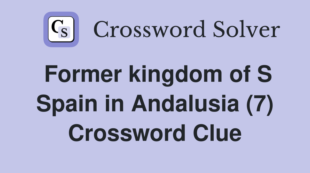 Former kingdom of S Spain in Andalusia (7) Crossword Clue