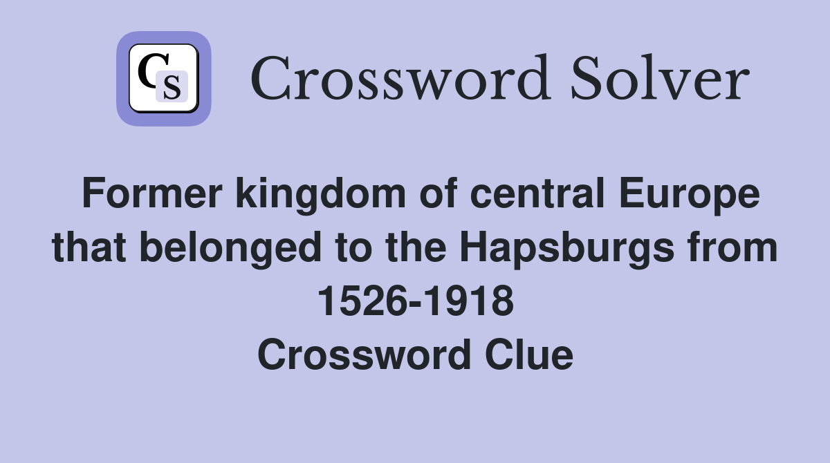 Former kingdom of central Europe that belonged to the Hapsburgs from 1526-1918 Crossword Clue