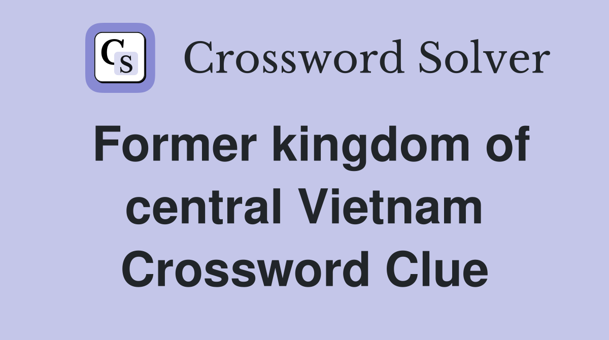 Former kingdom of central Vietnam Crossword Clue