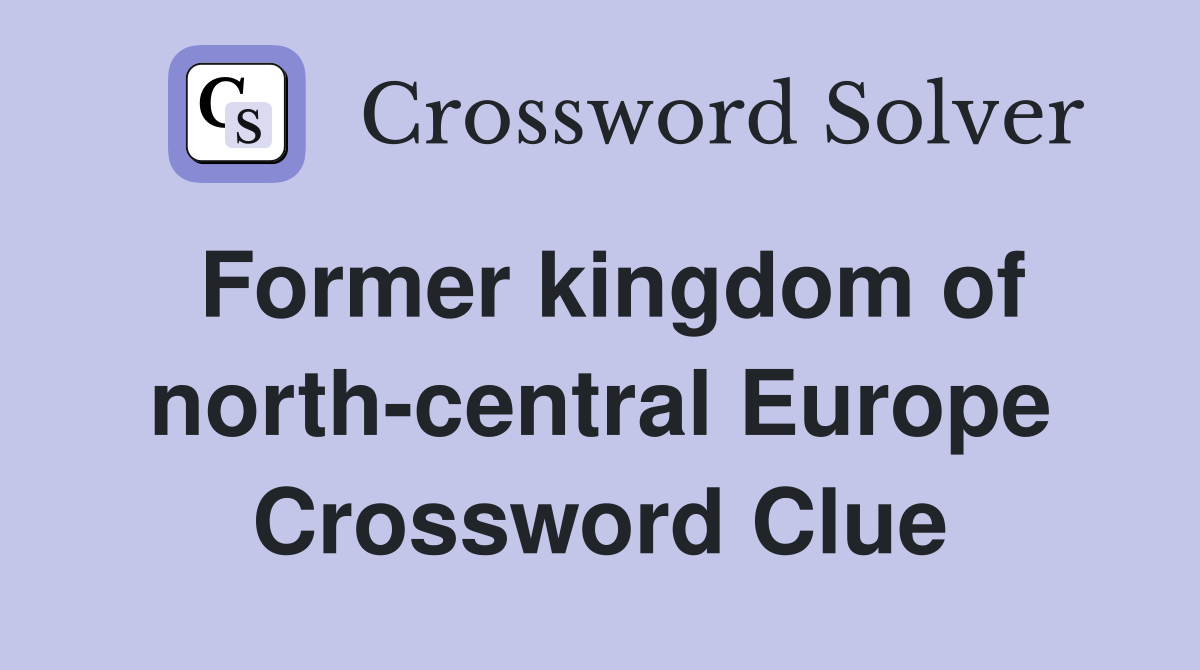 Former kingdom of north-central Europe Crossword Clue