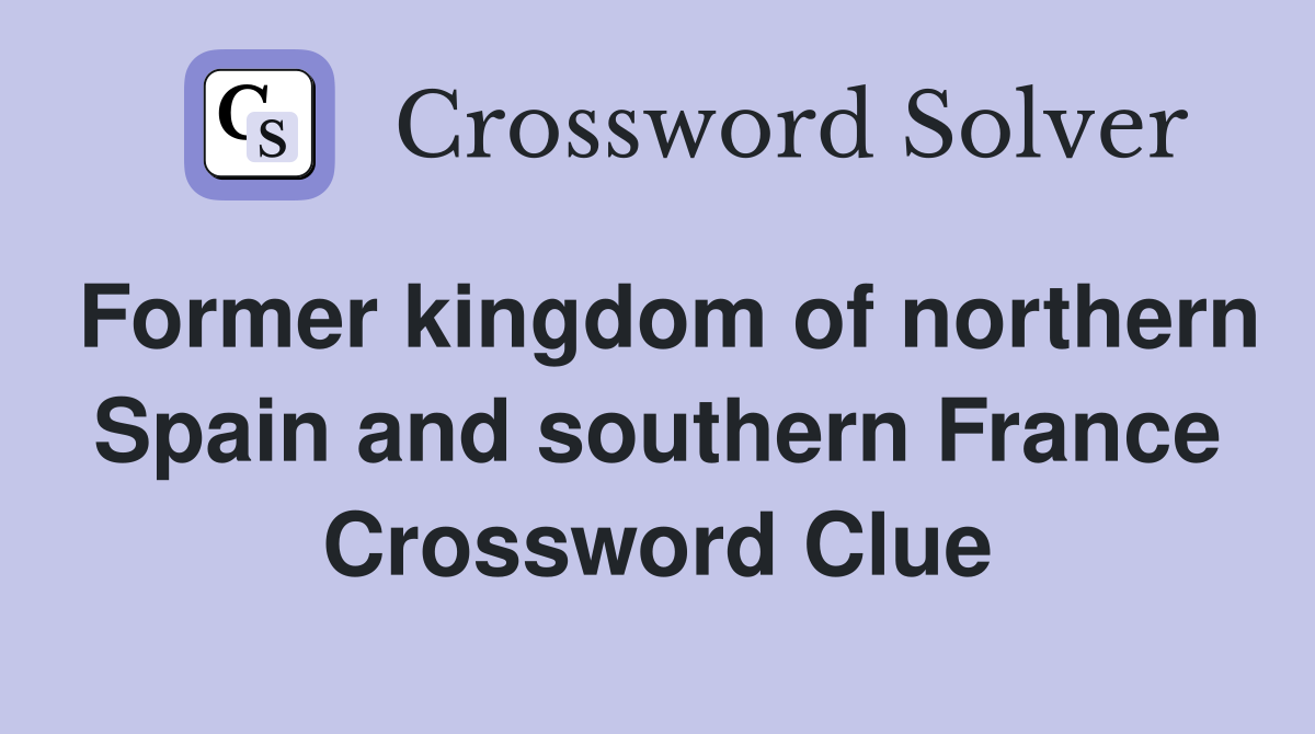 Former kingdom of northern Spain and southern France Crossword Clue