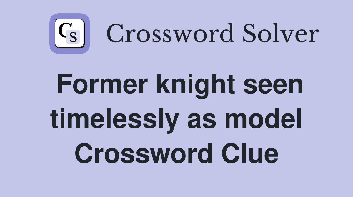 Former knight seen timelessly as model Crossword Clue