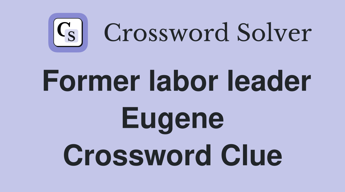 Former labor leader Eugene Crossword Clue