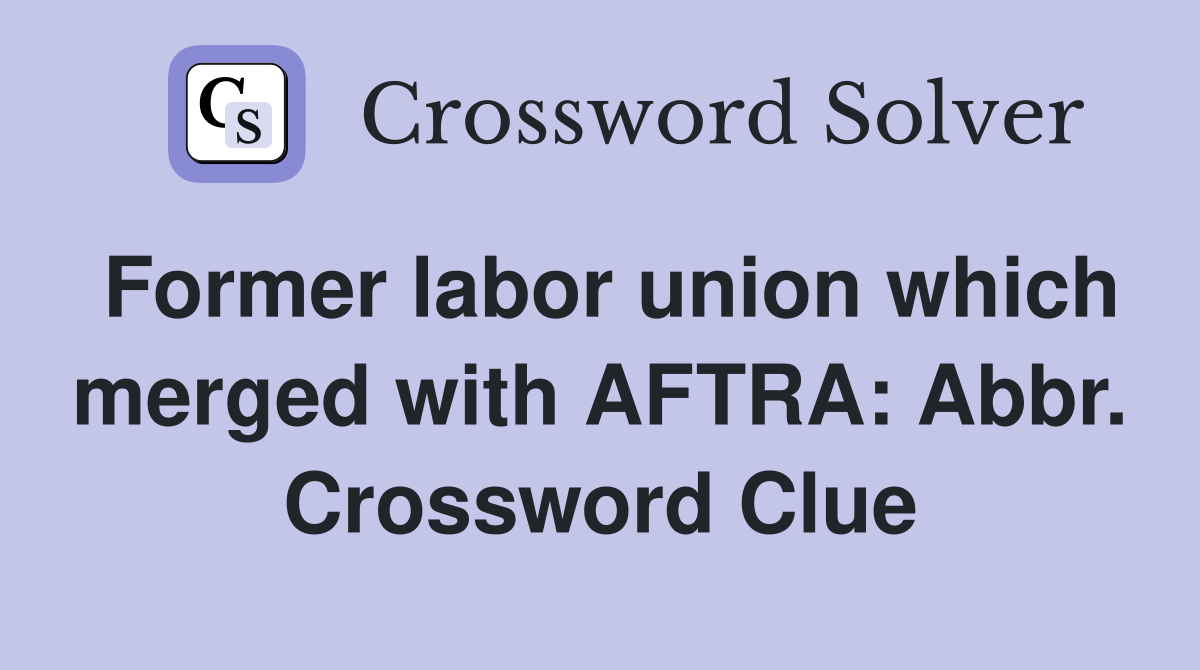 Former labor union which merged with AFTRA: Abbr. Crossword Clue