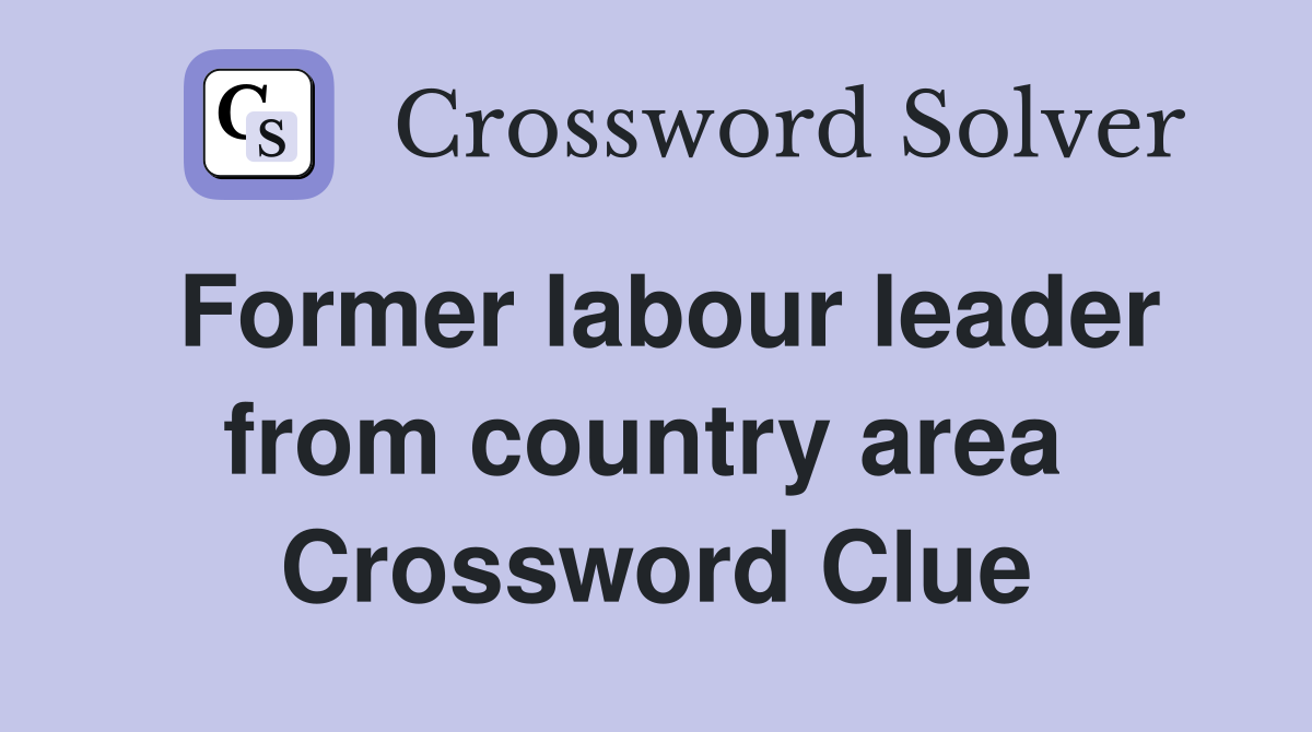 Former labour leader from country area  Crossword Clue
