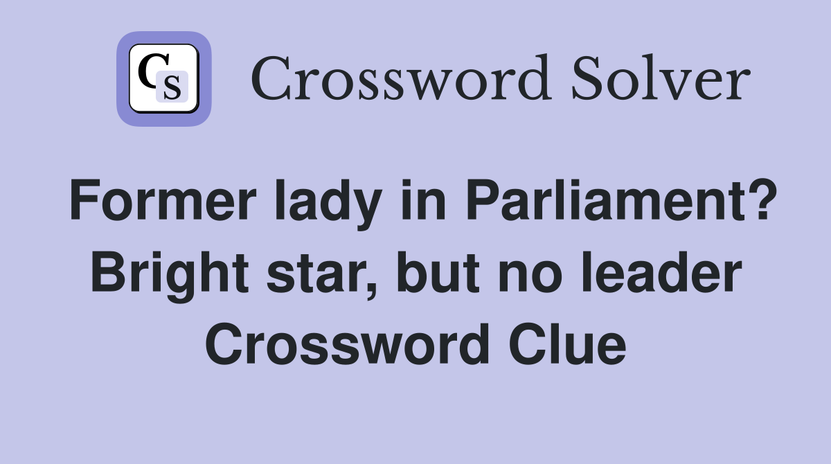 Former lady in Parliament? Bright star, but no leader Crossword Clue