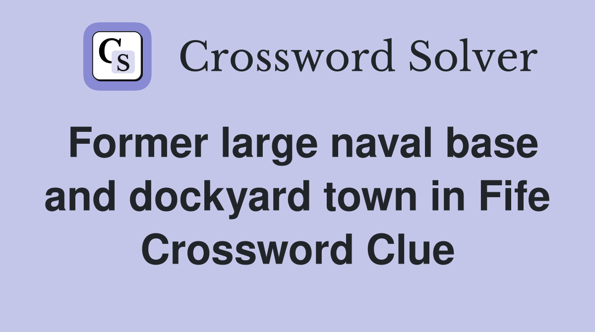 Former large naval base and dockyard town in Fife Crossword Clue