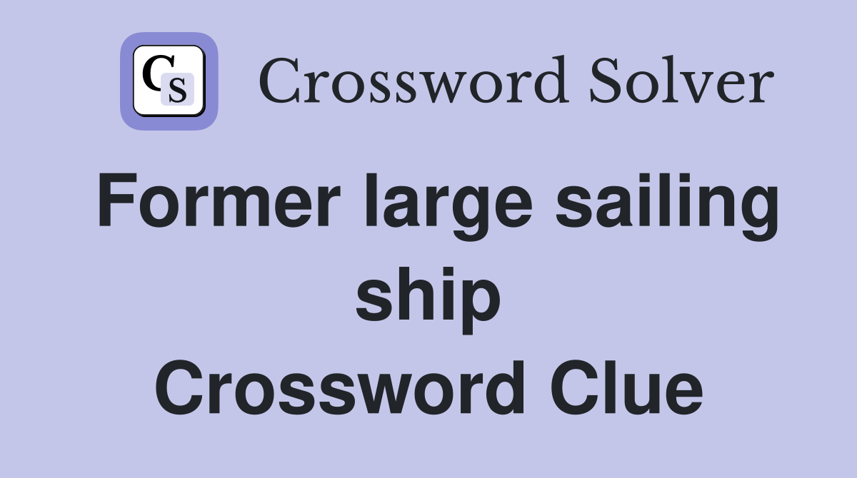 Former large sailing ship Crossword Clue