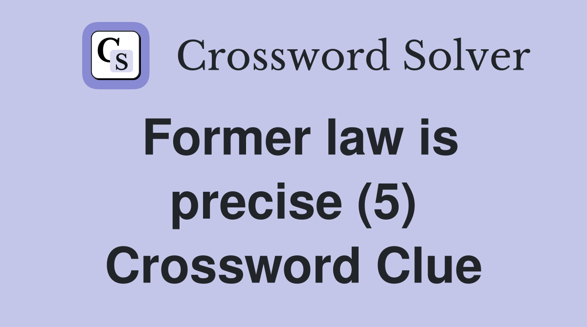 Former law is precise (5) Crossword Clue