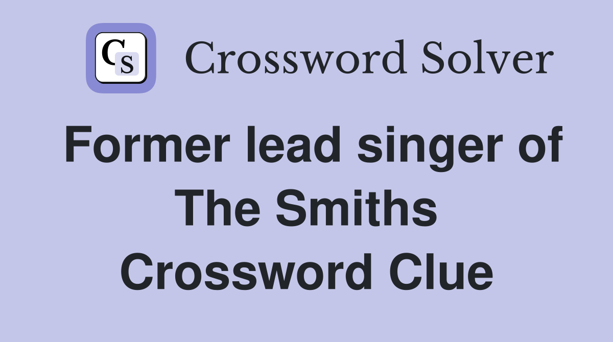 Former lead singer of The Smiths Crossword Clue