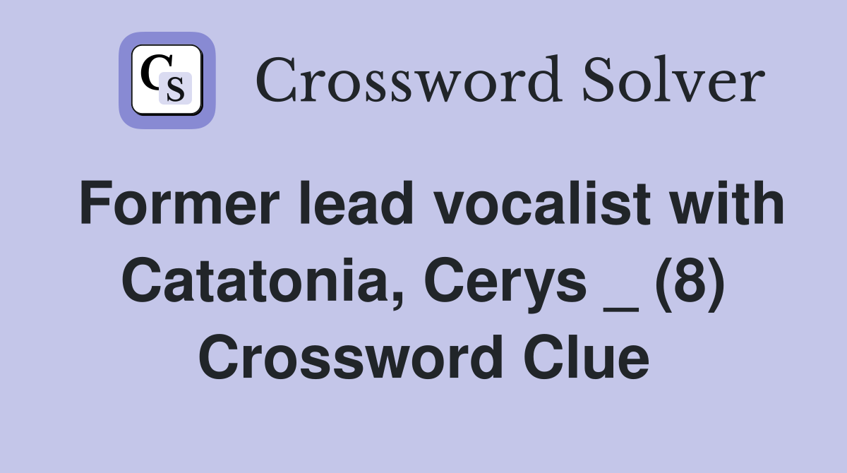 Former lead vocalist with Catatonia, Cerys _ (8) Crossword Clue