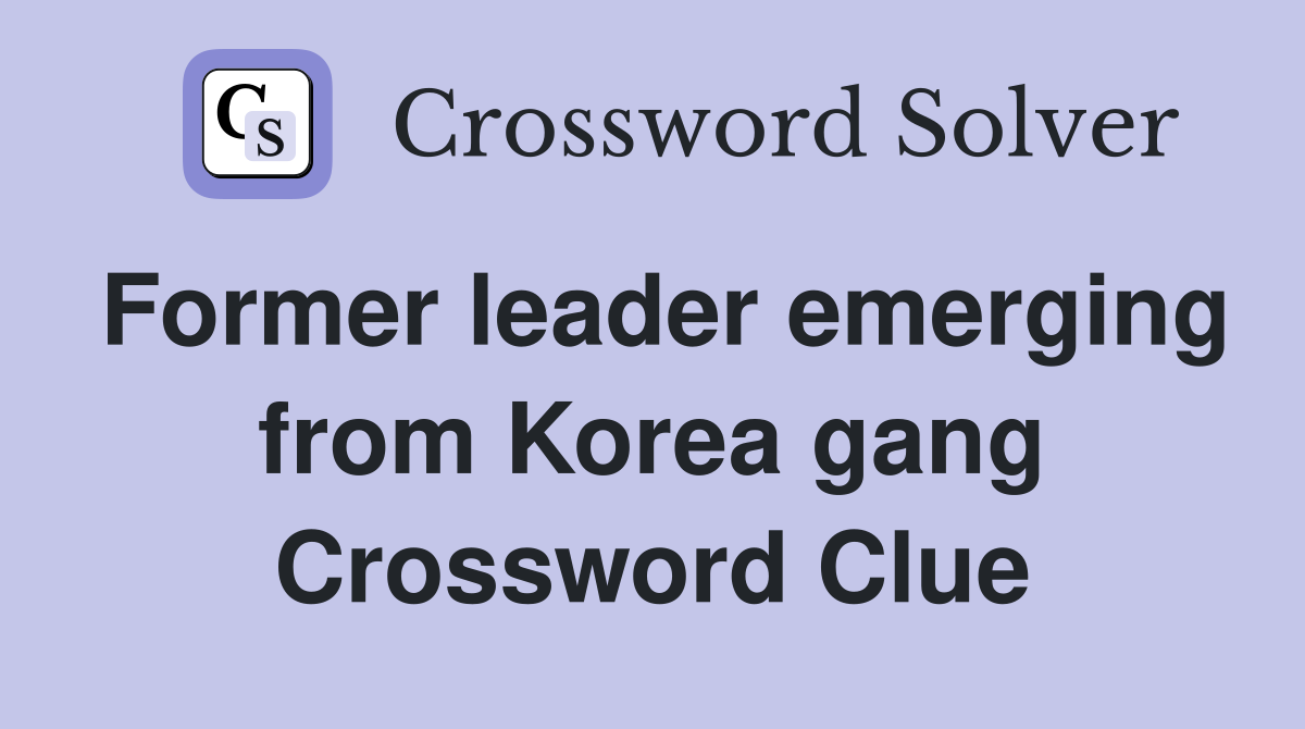 Former leader emerging from Korea gang Crossword Clue