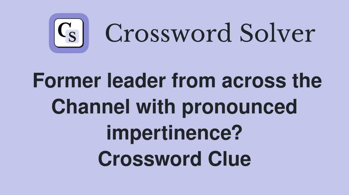 Former leader from across the Channel with pronounced impertinence? Crossword Clue