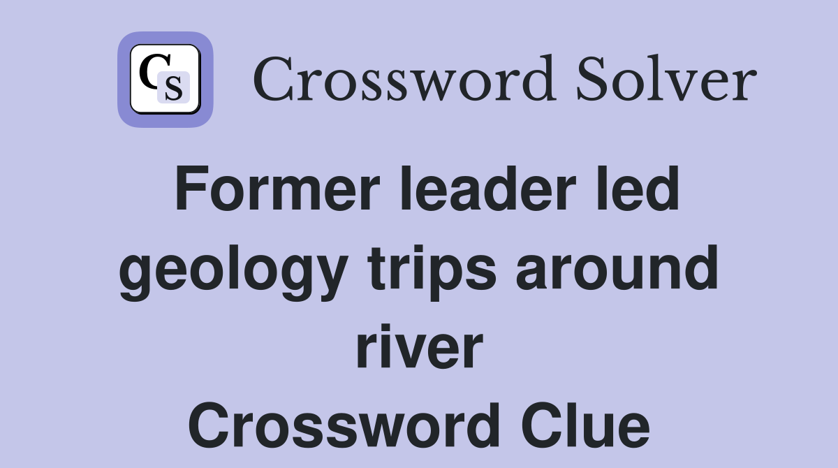 Former leader led geology trips around river Crossword Clue