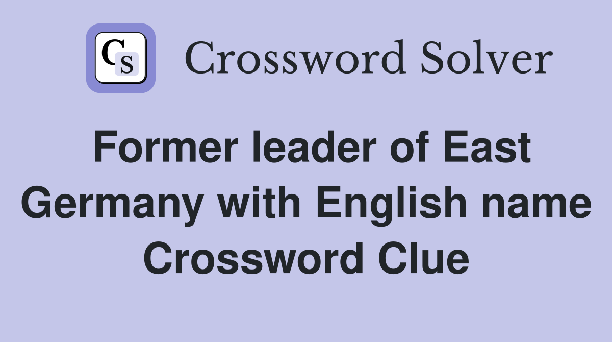 Former leader of East Germany with English name Crossword Clue