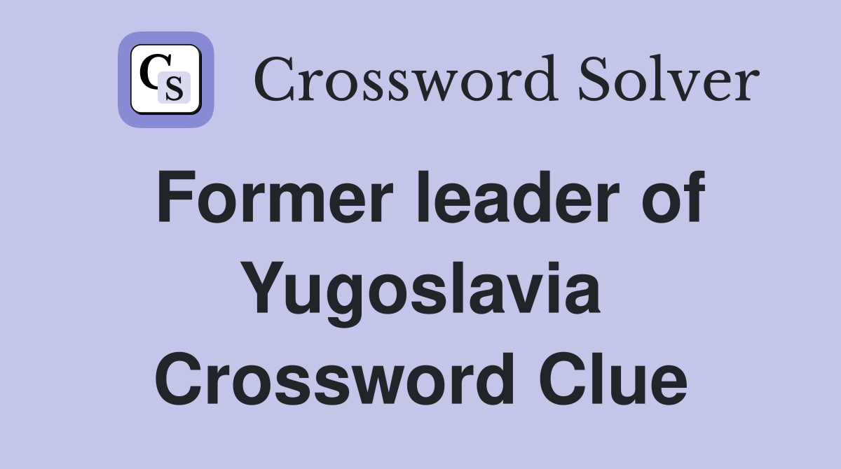 Former leader of Yugoslavia Crossword Clue
