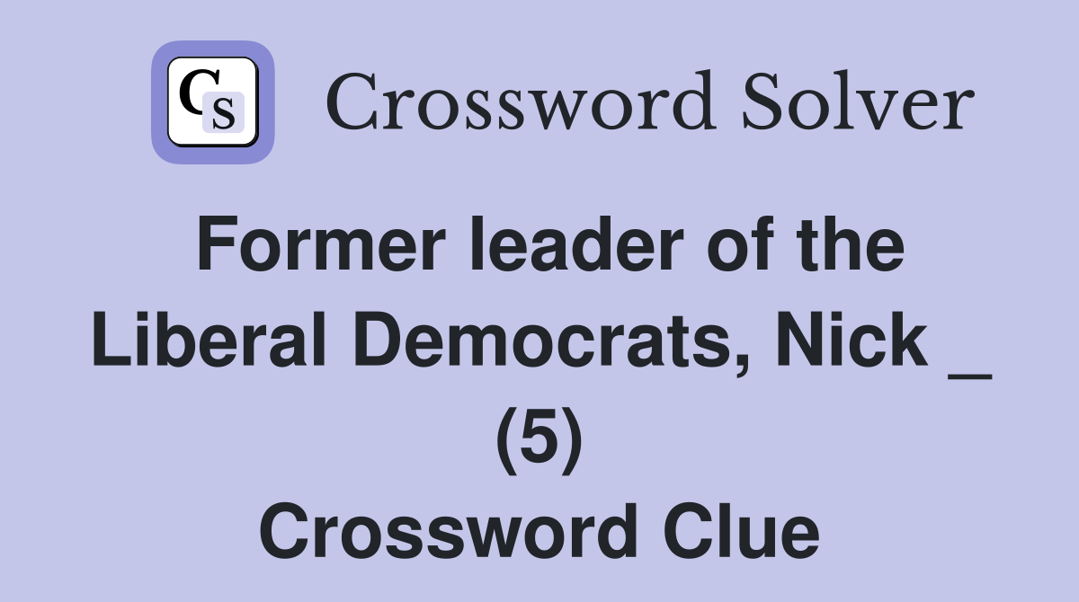Former leader of the Liberal Democrats, Nick _ (5) Crossword Clue