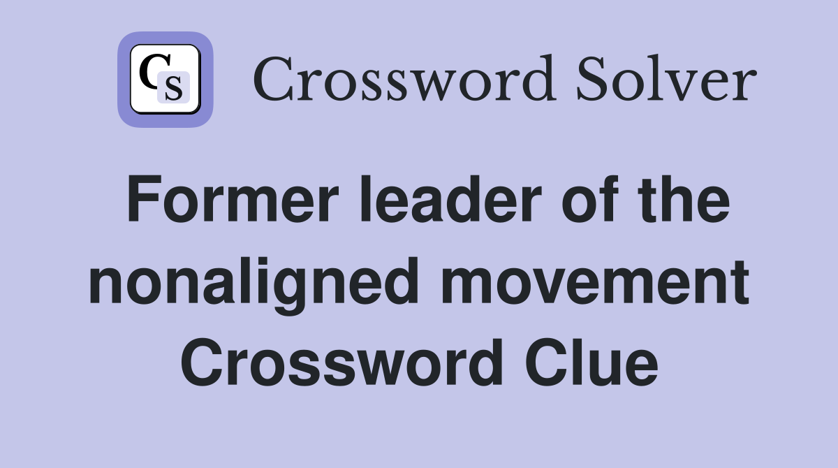 Former leader of the nonaligned movement Crossword Clue