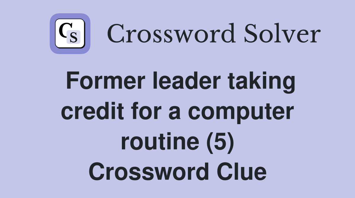 Former leader taking credit for a computer routine (5) Crossword Clue