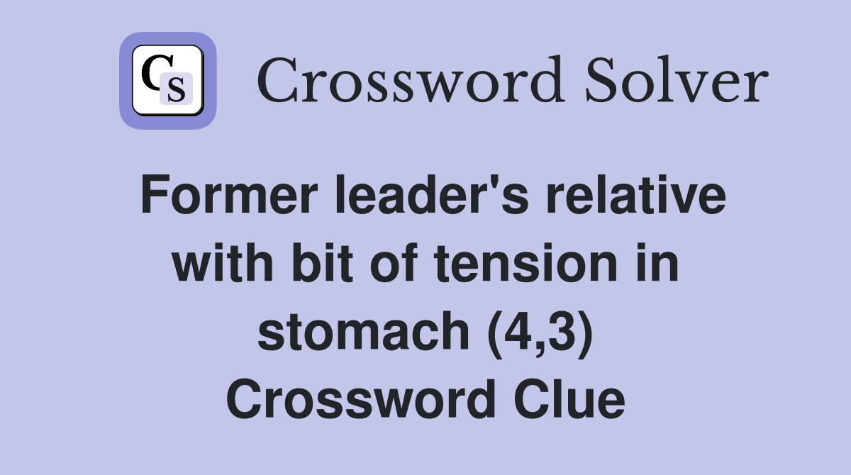Former leader's relative with bit of tension in stomach (4,3) Crossword Clue