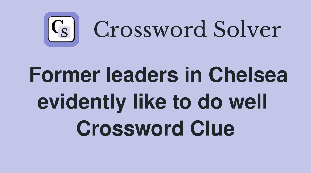 Former leaders in Chelsea evidently like to do well  Crossword Clue