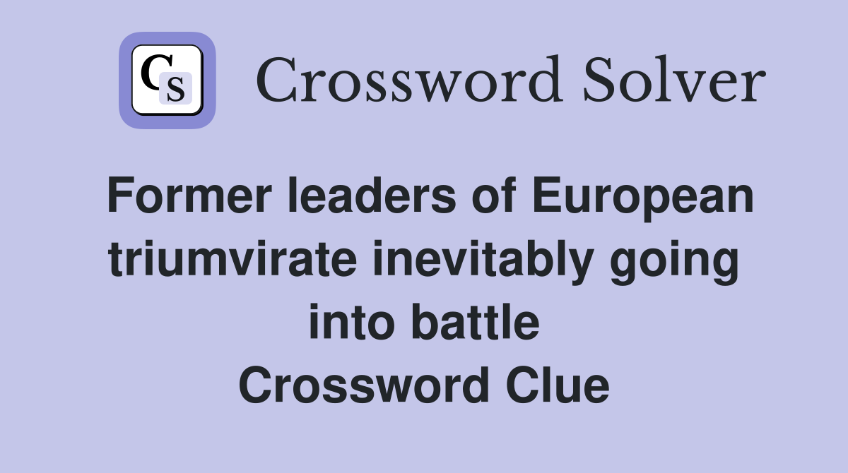 Former leaders of European triumvirate inevitably going into battle Crossword Clue