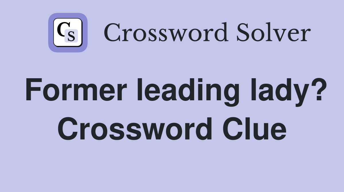 Former leading lady? Crossword Clue