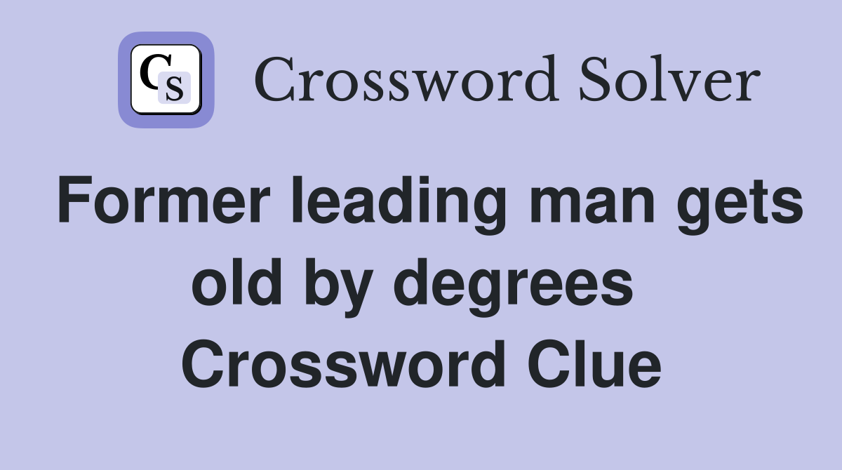 Former leading man gets old by degrees  Crossword Clue