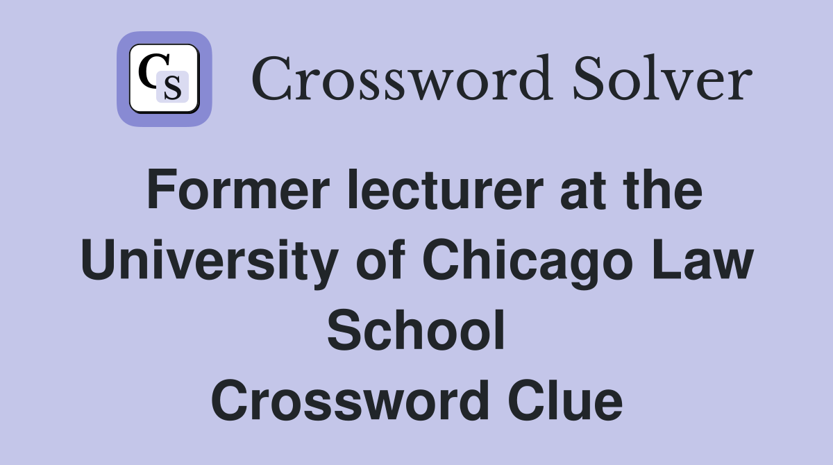 Former lecturer at the University of Chicago Law School Crossword Clue