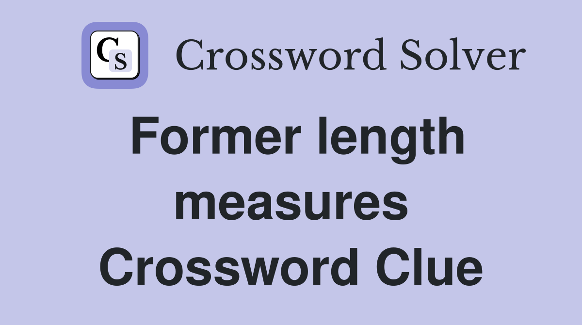 Former length measures Crossword Clue
