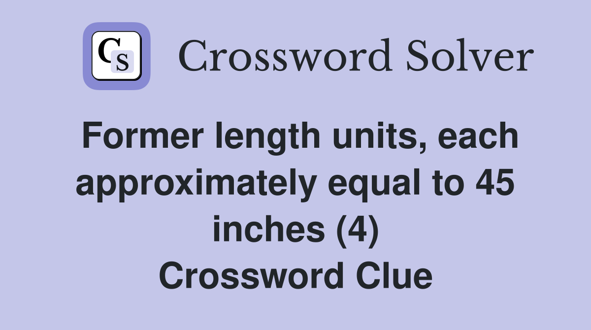 Former length units, each approximately equal to 45 inches (4) Crossword Clue
