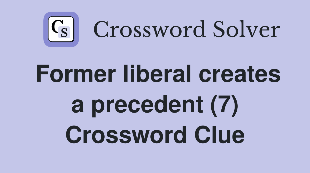 Former liberal creates a precedent (7) Crossword Clue