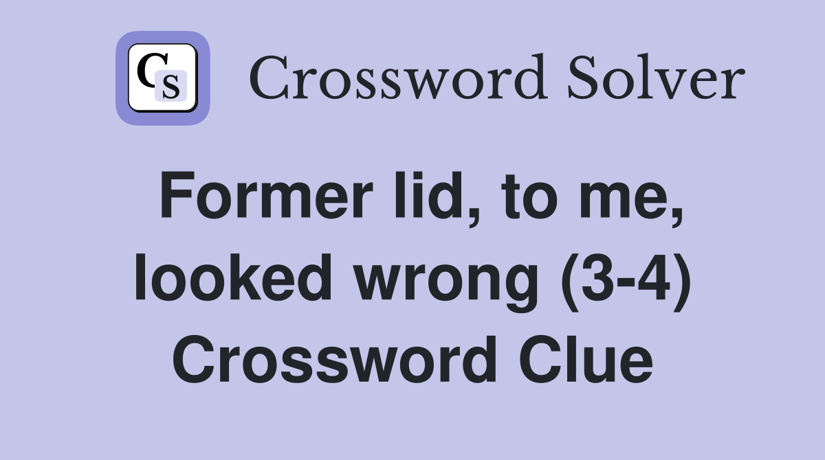 Former lid, to me, looked wrong (3-4) Crossword Clue