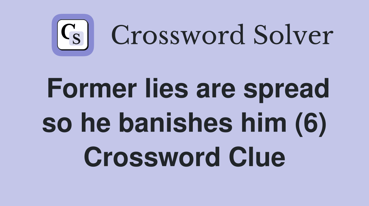 Former lies are spread so he banishes him (6) Crossword Clue