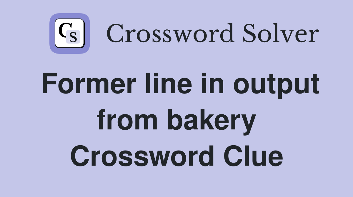Former line in output from bakery Crossword Clue
