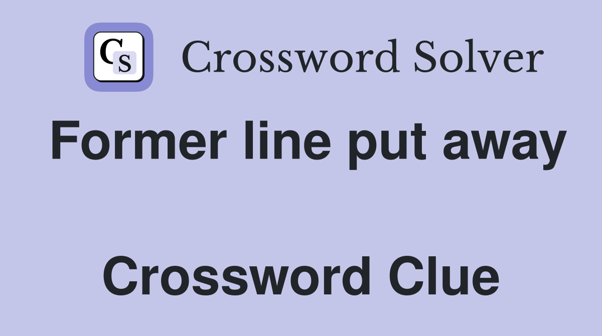 Former line put away  Crossword Clue