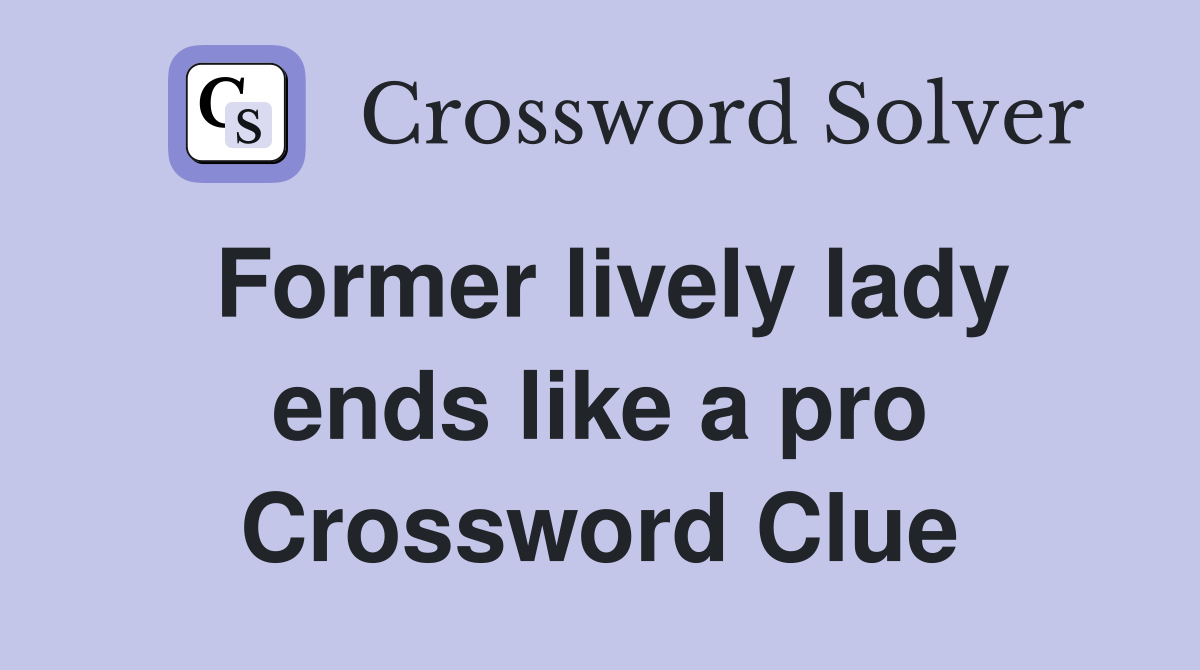 Former lively lady ends like a pro Crossword Clue
