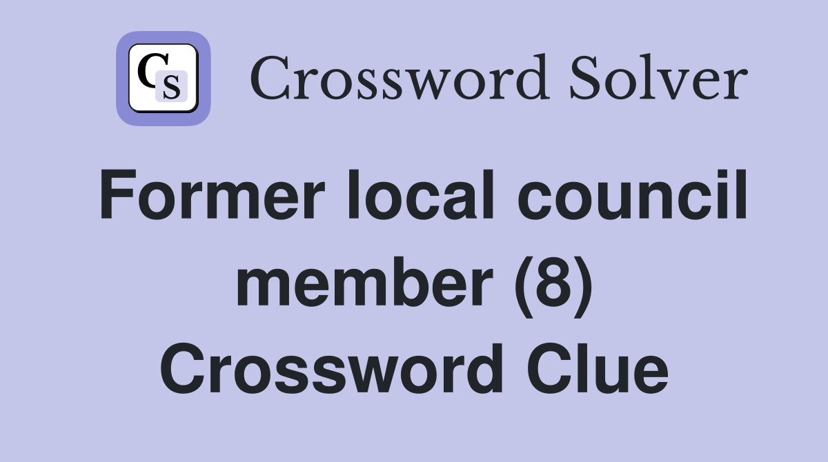 Former local council member (8) Crossword Clue