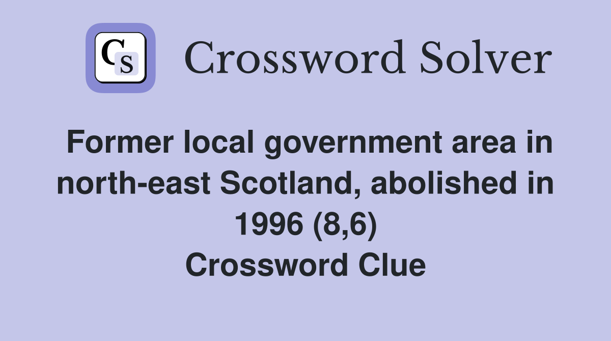 Former local government area in north-east Scotland, abolished in 1996 (8,6) Crossword Clue