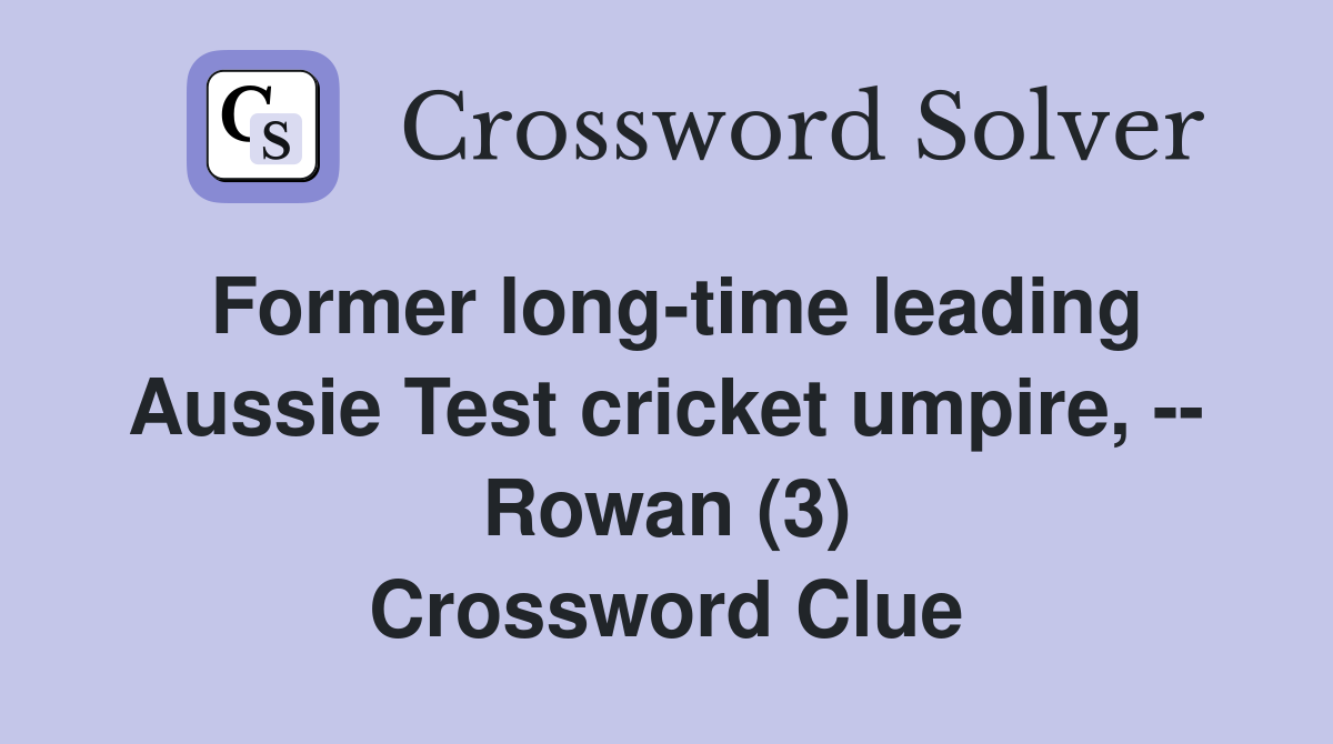 Former long-time leading Aussie Test cricket umpire, -- Rowan (3) Crossword Clue