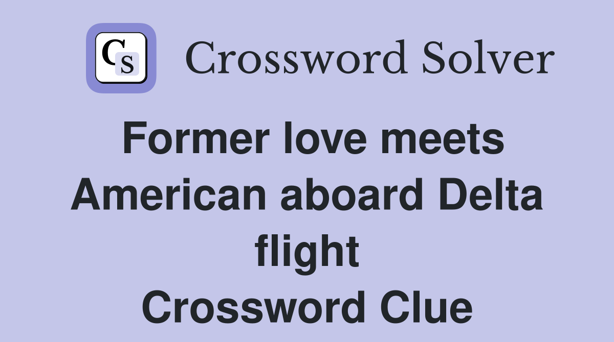 Former love meets American aboard Delta flight Crossword Clue