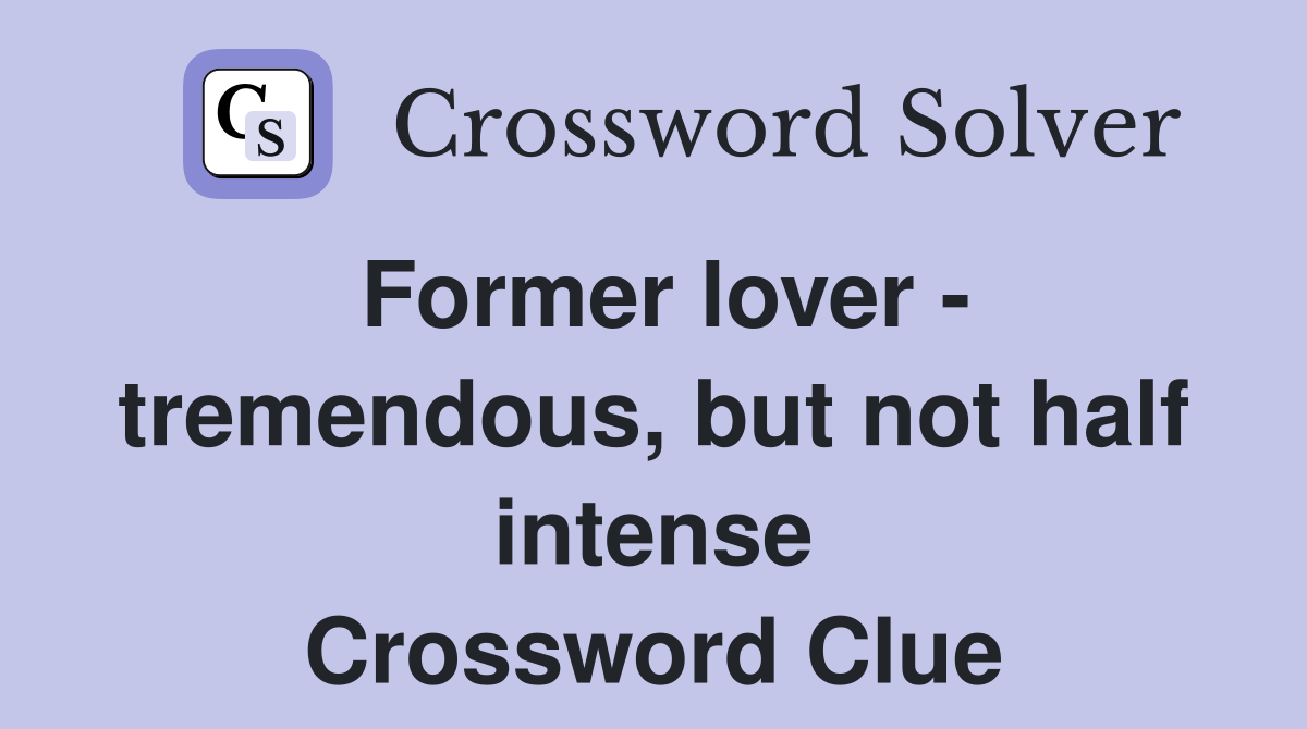 Former lover - tremendous, but not half intense Crossword Clue