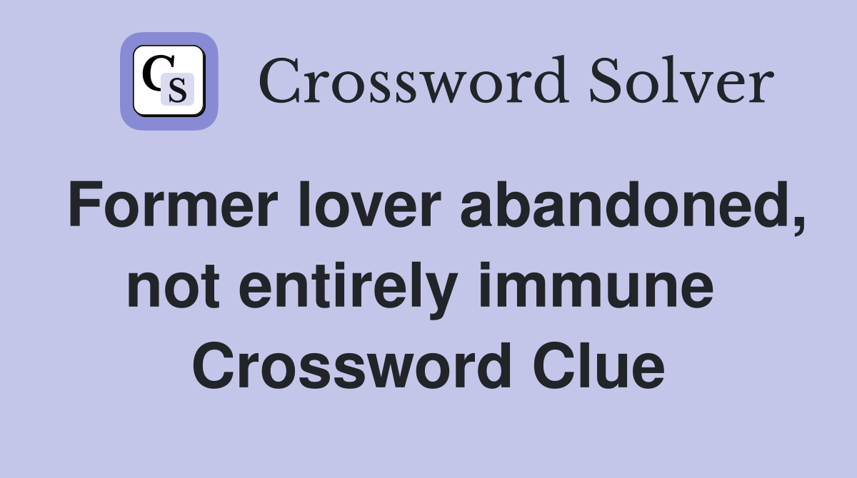 Former lover abandoned, not entirely immune  Crossword Clue